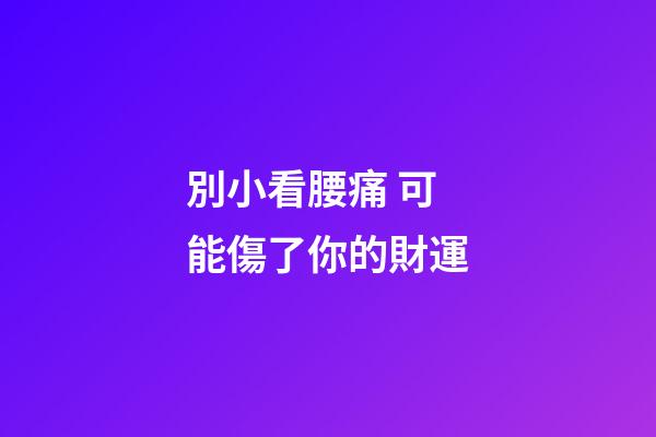 別小看腰痛 可能傷了你的財運